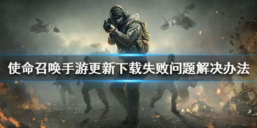 使命召唤手游更新下载失败怎么办_使命召唤手游更新下载失败解决办法