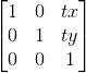 \begin{bmatrix} 1 & 0 & tx\\ 0& 1& ty \\ 0& 0& 1 \end{bmatrix}